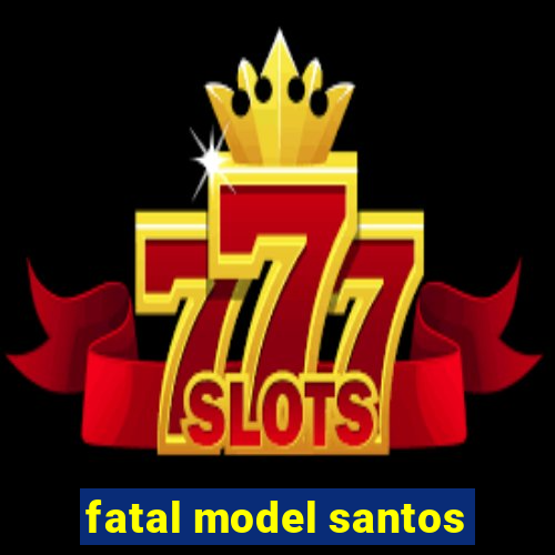 fatal model santos